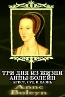 Три дня из жизни Анны Болейн. Арест, суд и казнь/Anna Boleyn: Arrest, Trial, Execution